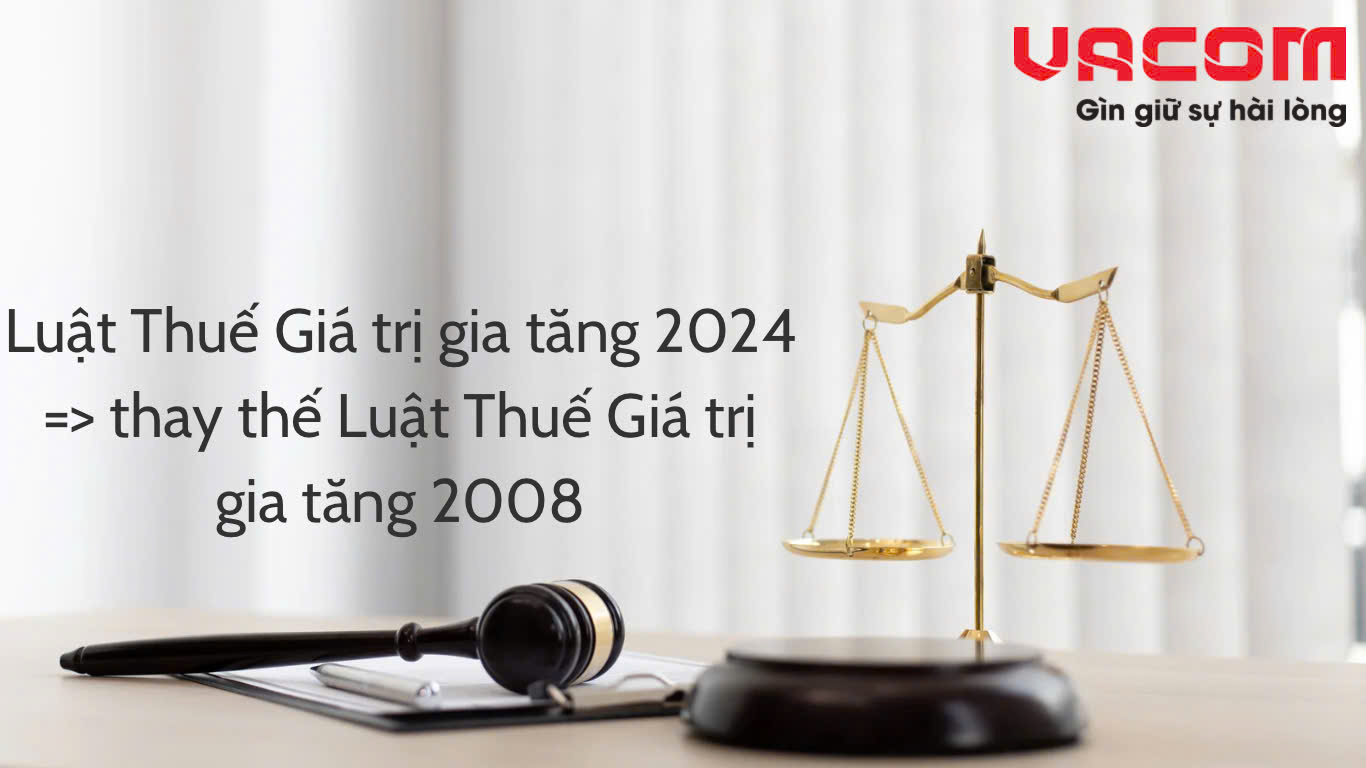 Luật Thuế Giá trị gia tăng 2024 thay thế Luật Thuế Giá trị gia tăng 2008