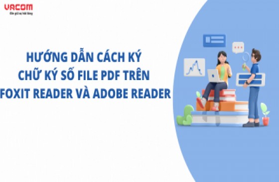 Hướng dẫn cách ký chữ ký số file PDF trên Foxit Reader và Adobe Reader